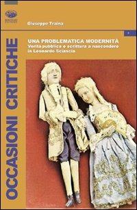 Una problematica modernità. Verità pubblica e scrittura a nascondere in Leonardo Sciascia - Giuseppe Traina - Libro Bonanno 2009, Occasioni critiche | Libraccio.it