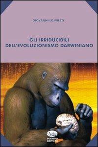 Gli irriducibili del pensiero darwiniano - Giovanni Lo Presti - Libro Bonanno 2010, Scaffale del nuovo millennio | Libraccio.it
