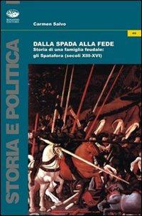Dalla spada alla fede. Storia di una famiglia feudale. Gli Spatafora (secoli XIII-XVI) - Carmen Salvo - Libro Bonanno 2010, Storia e politica | Libraccio.it