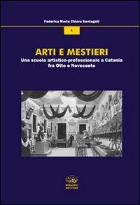Arti e mestieri. Una scuola artistico-professionale a Catania fra Otto e Novecento - Federica Santagati - Libro Bonanno 2010, Per stor. It. come stor. delle sue scuole | Libraccio.it