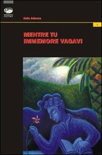 Mentre tu immemore vagavi - Aldo Adorno - Libro Bonanno 2010, La spiga | Libraccio.it