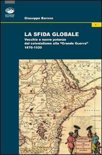 La sfida globale. Vecchie e nuove potenze dal colonialismo alla «Grande Guerra» 1870-1920 - Giuseppe Barone - Libro Bonanno 2010, Mondo contemporaneo | Libraccio.it