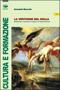 La vertigine del nulla. Nichilismo e pensiero tragico in Angel Ganivet - Armando Mascolo - Libro Bonanno 2010, Cultura e formazione. Filosofia | Libraccio.it