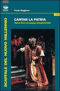 Cantar la patria. Opera lirica ed epopea risorgimentale. Con CD Audio - Paolo Ruggiero - Libro Bonanno 2012, Scaffale del nuovo millennio | Libraccio.it