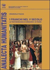 I franchi nel V secolo. La testimonianza di Gregorio di Tours - Emanuele Piazza - Libro Bonanno 2010, Analecta humanitatis | Libraccio.it