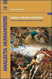 Eamus cum dei adiutorio. Guerra e religione nella Gallia merovingia - Emanuele Piazza - Libro Bonanno 2013, Analecta humanitatis | Libraccio.it