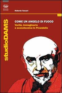 Come un angelo di fuoco. Verità, immaginario e scenotecnica in Pirandello - Roberto Tessari - Libro Bonanno 2012, StudioDAMS | Libraccio.it