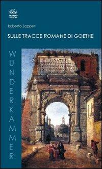 Sulle tracce romane di Goethe - Roberto Zapperi - Libro Bonanno 2011, Wunderkammer | Libraccio.it