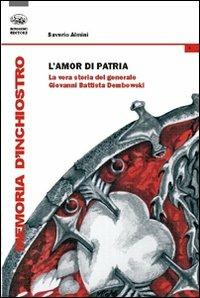 L'amor di patria. La vera storia del generale Giovanni Battista Dombowski - Saverio Almini - Libro Bonanno 2011, Memoria d'inchiostro | Libraccio.it