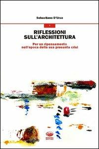 Riflessioni sull'architettura. Per un ripensamento nell'epoca della sua presunta crisi - Sebastiano D'Urso - Libro Bonanno 2013, Architettura paesaggio città e territorio | Libraccio.it