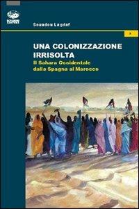 Una colonizzazione irrisolta. Il Sahara Occidentale dalla Spagna al Marocco - Souadou Lagdaf - Libro Bonanno 2012, Mondo contemporaneo | Libraccio.it