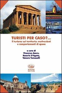 Turisti per caso? Il turismo sul territorio: motivazioni e comportamenti di spesa  - Libro Bonanno 2012, Scaffale del nuovo millennio | Libraccio.it