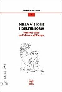 Della visione e dell'enigma. Umberto Saba da Petrarca all'Europa - Bartolo Calderone - Libro Bonanno 2012, Intersezioni | Libraccio.it