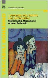 I pionieri del teatro del Novecento. Stanislavskij, Mejerchol'd, Artaud, Grotowski - Gioacchino Palumbo - Libro Bonanno 2012, Tascabili Bonanno. Cinema e teatro | Libraccio.it