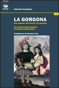 La Gorgona. Una collana, una favola, un racconto. Una lettura della Gorgona di Andreas Karkavitsas - Katerina Papatheu - Libro Bonanno 2012, La Gorgona | Libraccio.it
