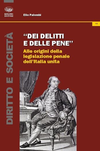 Dei delitti e delle pene. Alle origini della legislazione penale dell'Italia unita - Elio Palombi - Libro Bonanno 2012, Diritto e società | Libraccio.it