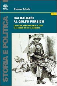 Dai Balcani al Golfo Persico. Curiosità, testimonianze e fatti raccontati da un protagonista - Giuseppe Grisolia - Libro Bonanno 2012, Storia e politica | Libraccio.it