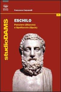 Eschilo. Pensiero (Dianoia) e spettacolo (Opsis) - Francesco Carpanelli - Libro Bonanno 2012, StudioDAMS | Libraccio.it