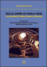 Sulle orme di Paolo Orsi. La necropoli di Vigna Cassia a Siracusa - Anna M. Marchese - Libro Bonanno 2012, Varia | Libraccio.it