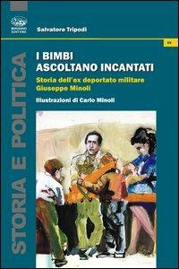 I bimbi ascoltano incantati. Storia dell'ex deportato militare Giuseppe Minoli - Salvatore Tripodi - Libro Bonanno 2013, Storia e politica | Libraccio.it