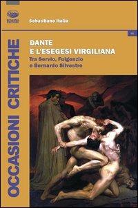 Dante e l'esegesi virgiliana. Tra Servio, Fulgenzio e Bernardo Silvestre - Sebastiano Italia - Libro Bonanno 2013, Occasioni critiche | Libraccio.it