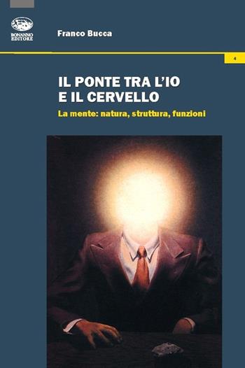 Il ponte tra l'io e il cervello. La mente: natura, struttura, funzioni - Franco Bucca - Libro Bonanno 2013, Volti della psiche | Libraccio.it