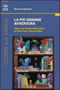 La più grande avventura. Figure del tempo nelle storie di Peter Pan e Harry Potter - Niccolò Argentieri - Libro Bonanno 2013, Oltre la linea | Libraccio.it