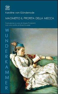 Maometto, il profeta della Mecca - Karoline von Günderrode - Libro Bonanno 2012, Wunderkammer. Icone | Libraccio.it