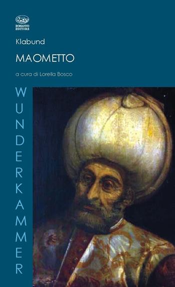 Maometto. Romanzo di un profeta - Klabund - Libro Bonanno 2012, Wunderkammer | Libraccio.it