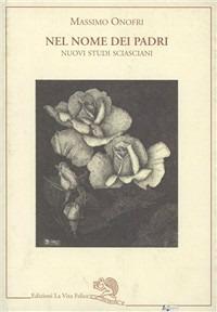 Nel nome dei padri. Nuovi studi sciasciani - Massimo Onofri - Libro La Vita Felice 1998, Porte aperte | Libraccio.it