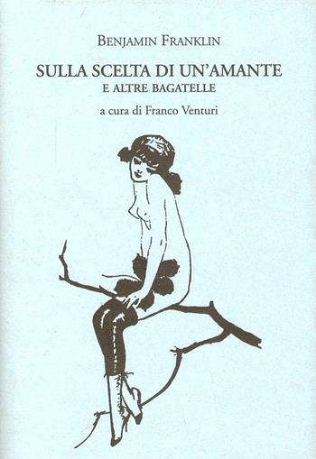 Sulla scelta di un'amante e altre bagatelle - Benjamin Franklin - Libro La Vita Felice 2007, Il piacere di leggere | Libraccio.it