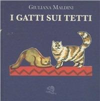 Gatti sui tetti. Ediz. illustrata - Giuliana Maldini - Libro La Vita Felice 2007, I pulcini dell'uovo azzurro | Libraccio.it