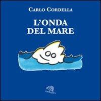 L' onda del mare - Carlo Cordella - Libro La Vita Felice 2007, I pulcini dell'uovo azzurro | Libraccio.it