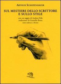 Sul mestiere dello scrittore e sullo stile. Testo tedesco a fronte - Arthur Schopenhauer - Libro La Vita Felice 2008, Il piacere di leggere | Libraccio.it