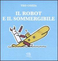 Il robot e il sommergibile - Teo Cozza - Libro La Vita Felice 2008, I pulcini dell'uovo azzurro | Libraccio.it