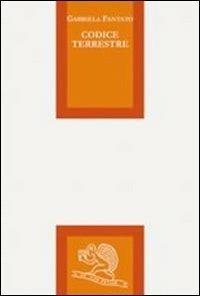 Codice terrestre - Gabriela Fantato - Libro La Vita Felice 2008, Le voci italiane | Libraccio.it
