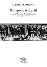 Il simposio o I lapiti. Testo greco a fronte - Luciano di Samosata - Libro La Vita Felice 2009, Saturnalia | Libraccio.it