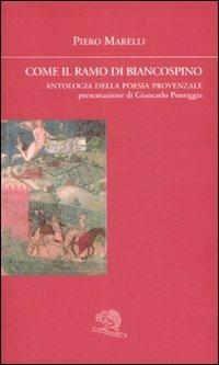 Come il ramo di biancospino. Antologia della poesia provenzale. Testo provenzale a fronte - Piero Marelli - Libro La Vita Felice 2009, Sguardi | Libraccio.it