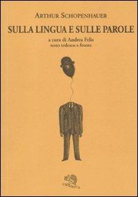 Sulla lingua e sulle parole. Testo tedesco a fronte - Arthur Schopenhauer - Libro La Vita Felice 2010, Il piacere di leggere | Libraccio.it