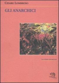 Gli anarchici - Cesare Lombroso - Libro La Vita Felice 2009, La coda di paglia | Libraccio.it