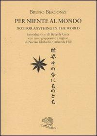 Per niente al mondo. Testo giapponese e inglese a fronte - Bruno Bergonzi - Libro La Vita Felice 2010, Labirinti | Libraccio.it