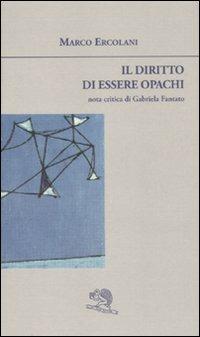 Il diritto di essere opachi - Marco Ercolani - Libro La Vita Felice 2010, Sguardi | Libraccio.it