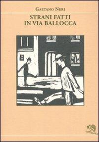 Strani fatti in via Ballocca - Gaetano Neri - Libro La Vita Felice 2010, I libri dell'alfabeto | Libraccio.it