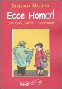 Ecce homo! Conoscerli, capirli... accettarli! - Giuliana Maldini - Libro La Vita Felice 2011, Nuvolarî | Libraccio.it
