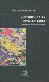 Autobiografia involontaria - Pietro Salmoiraghi - Libro La Vita Felice 2010, Sguardi | Libraccio.it