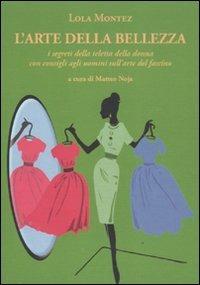 L'arte della bellezza. I segreti della teletta della donna con consigli agli uomini sull'arte del fascino - Lola Montez - Libro La Vita Felice 2011, Il libro ritrovato | Libraccio.it