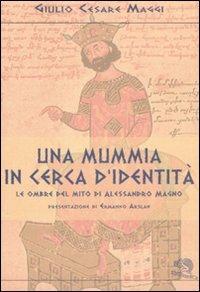 Una mummia in cerca d'identità. Le ombre del mito di Alessandro Magno - Giulio Cesare Maggi - Libro La Vita Felice 2011, Contemporanea | Libraccio.it