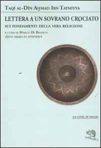 Lettera a un sovrano crociato sui fondamenti della vera religione. Testo arabo in appendice - Taqî al-Dîn Ahmad Ibn Taymiyya - Libro La Vita Felice 2011, La coda di paglia | Libraccio.it