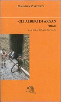 Gli alberi di Argan - Maurizio Mattiuzza - Libro La Vita Felice 2011, Sguardi | Libraccio.it