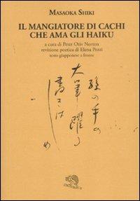 Il mangiatore di cachi che ama gli haiku. Testo giapponese a fronte - Masaoka Shiki - Libro La Vita Felice 2011, Labirinti | Libraccio.it